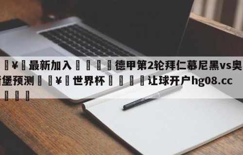 🥀最新加入🐔德甲第2轮拜仁慕尼黑vs奥格斯堡预测🥀世界杯🐔让球开户hg08.cc🎁